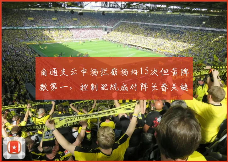 南通支云中场拦截场均15次但黄牌数第一，控制犯规成对阵长春关键课题